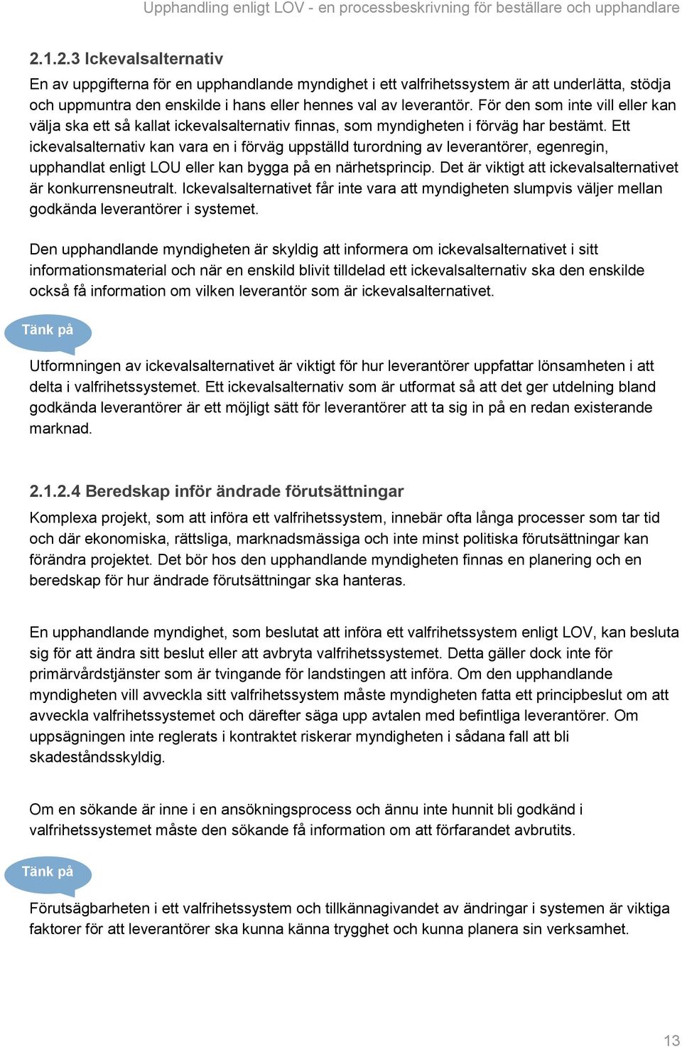 Ett ickevalsalternativ kan vara en i förväg uppställd turordning av leverantörer, egenregin, upphandlat enligt LOU eller kan bygga på en närhetsprincip.