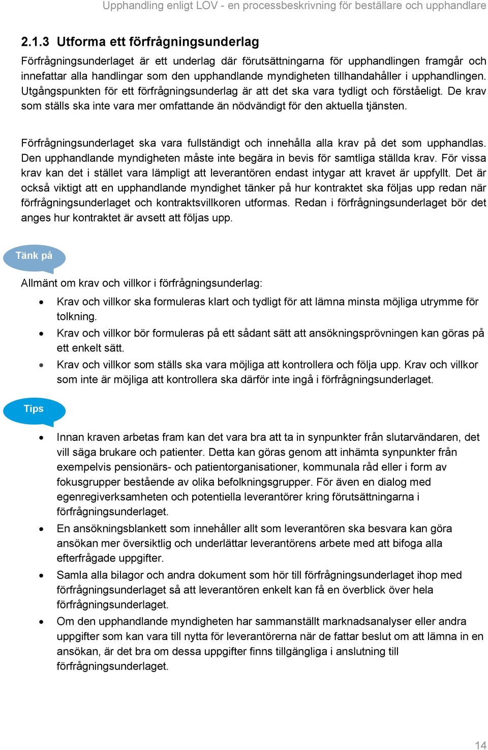 De krav som ställs ska inte vara mer omfattande än nödvändigt för den aktuella tjänsten. Förfrågningsunderlaget ska vara fullständigt och innehålla alla krav på det som upphandlas.