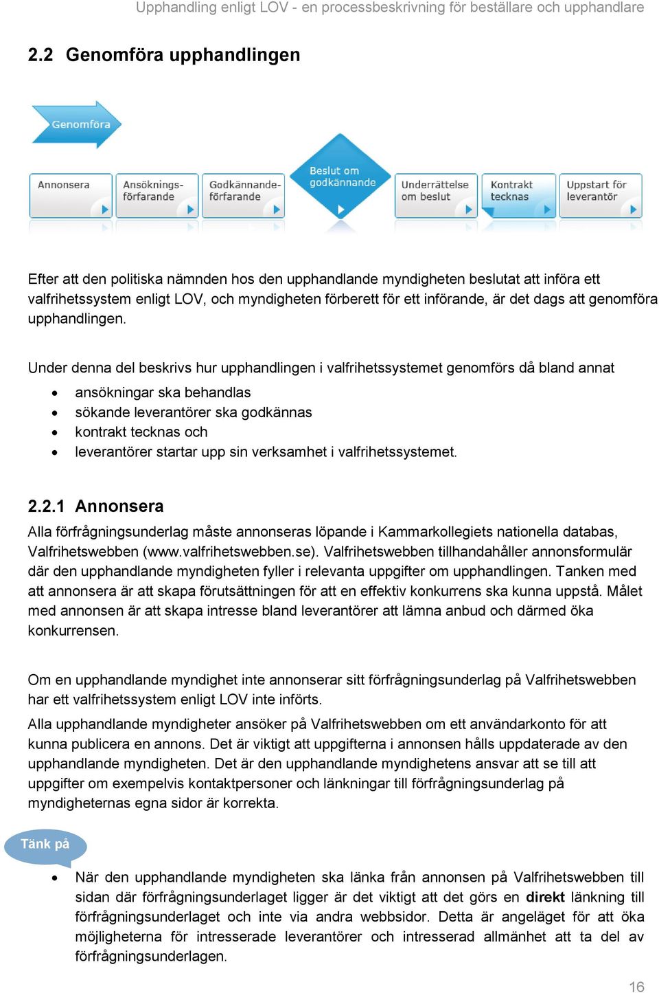 Under denna del beskrivs hur upphandlingen i valfrihetssystemet genomförs då bland annat ansökningar ska behandlas sökande leverantörer ska godkännas kontrakt tecknas och leverantörer startar upp sin
