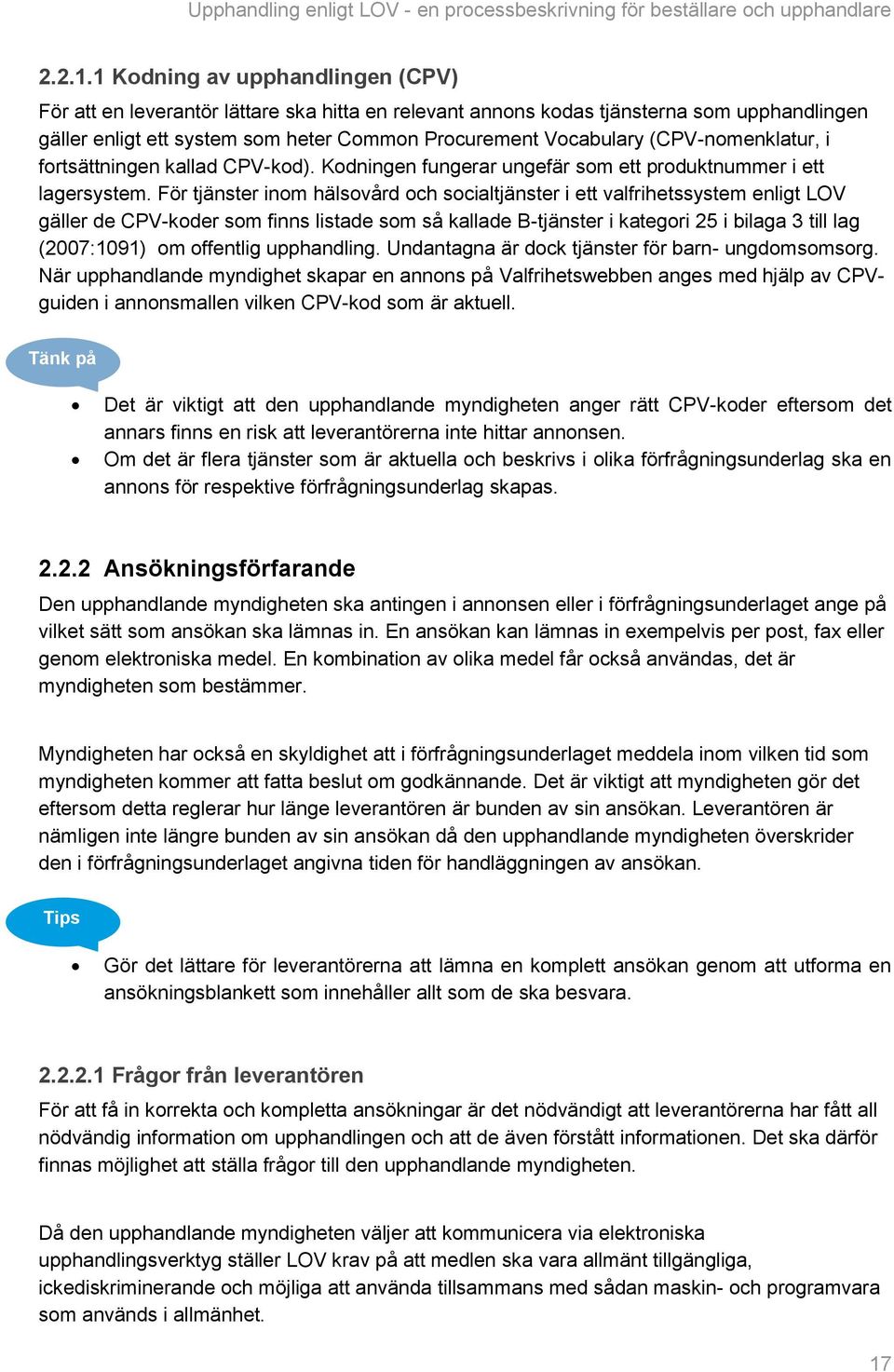 (CPV-nomenklatur, i fortsättningen kallad CPV-kod). Kodningen fungerar ungefär som ett produktnummer i ett lagersystem.