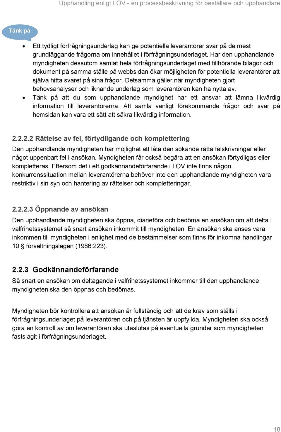 hitta svaret på sina frågor. Detsamma gäller när myndigheten gjort behovsanalyser och liknande underlag som leverantören kan ha nytta av.