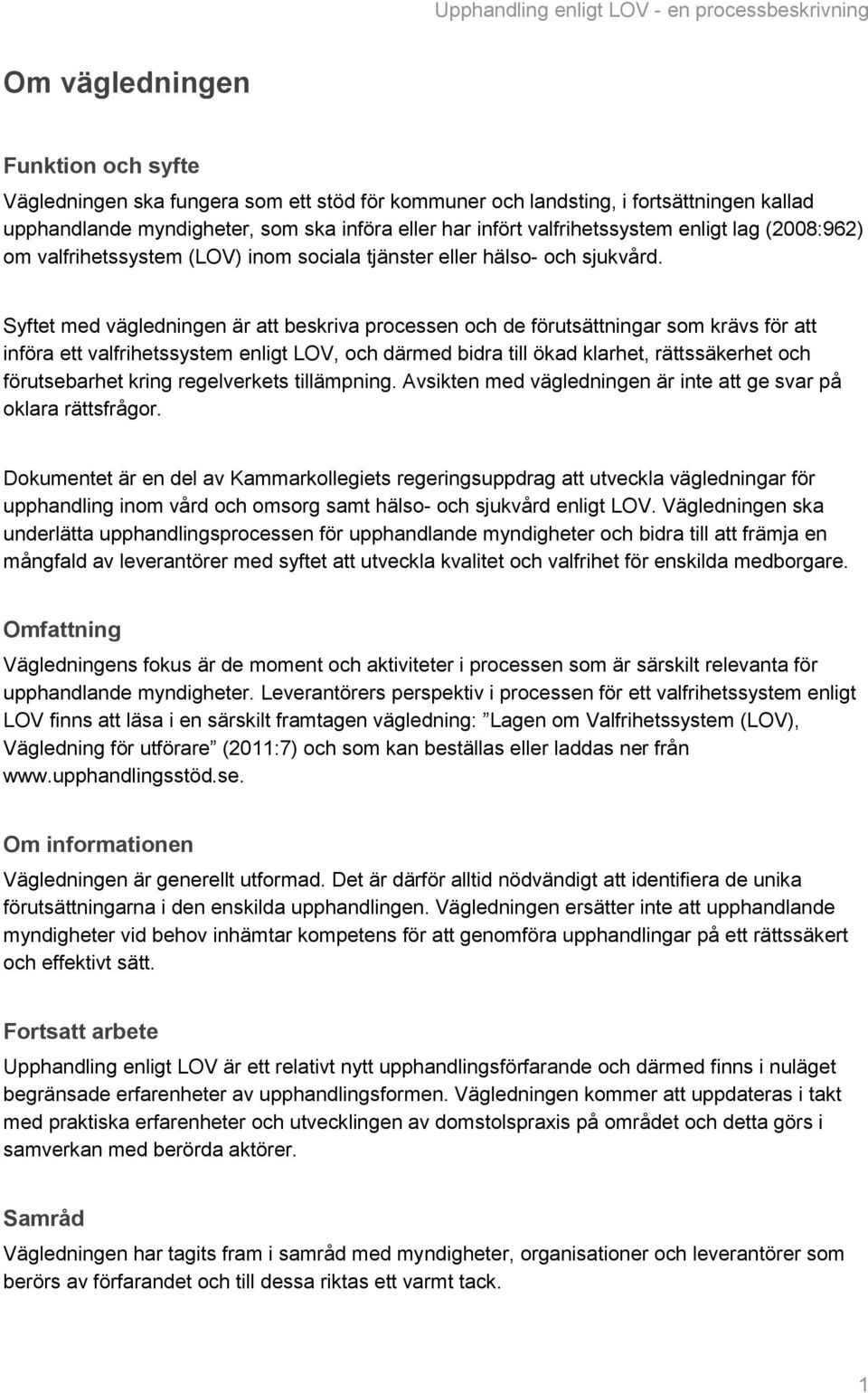 Syftet med vägledningen är att beskriva processen och de förutsättningar som krävs för att införa ett valfrihetssystem enligt LOV, och därmed bidra till ökad klarhet, rättssäkerhet och förutsebarhet