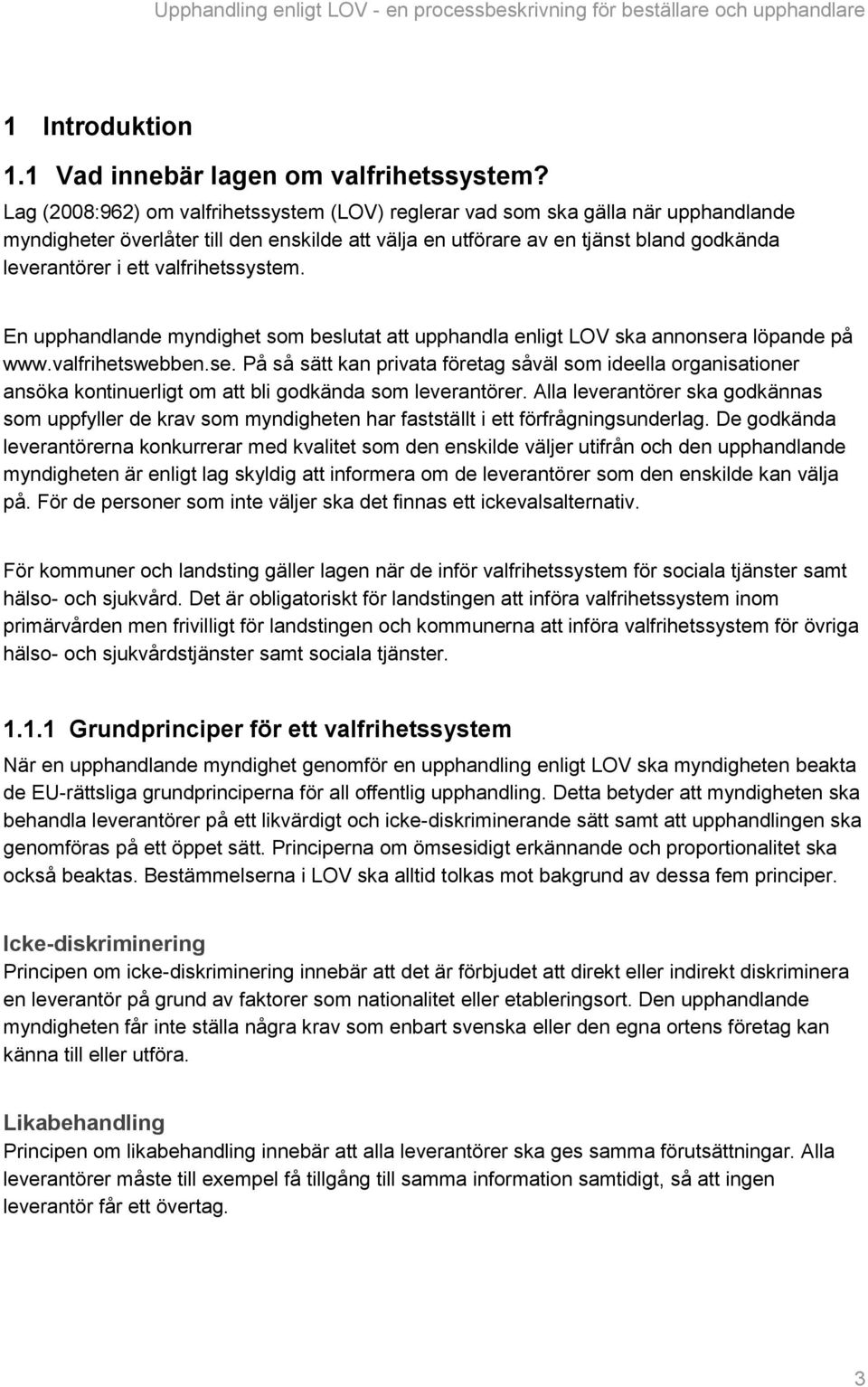 valfrihetssystem. En upphandlande myndighet som beslutat att upphandla enligt LOV ska annonser