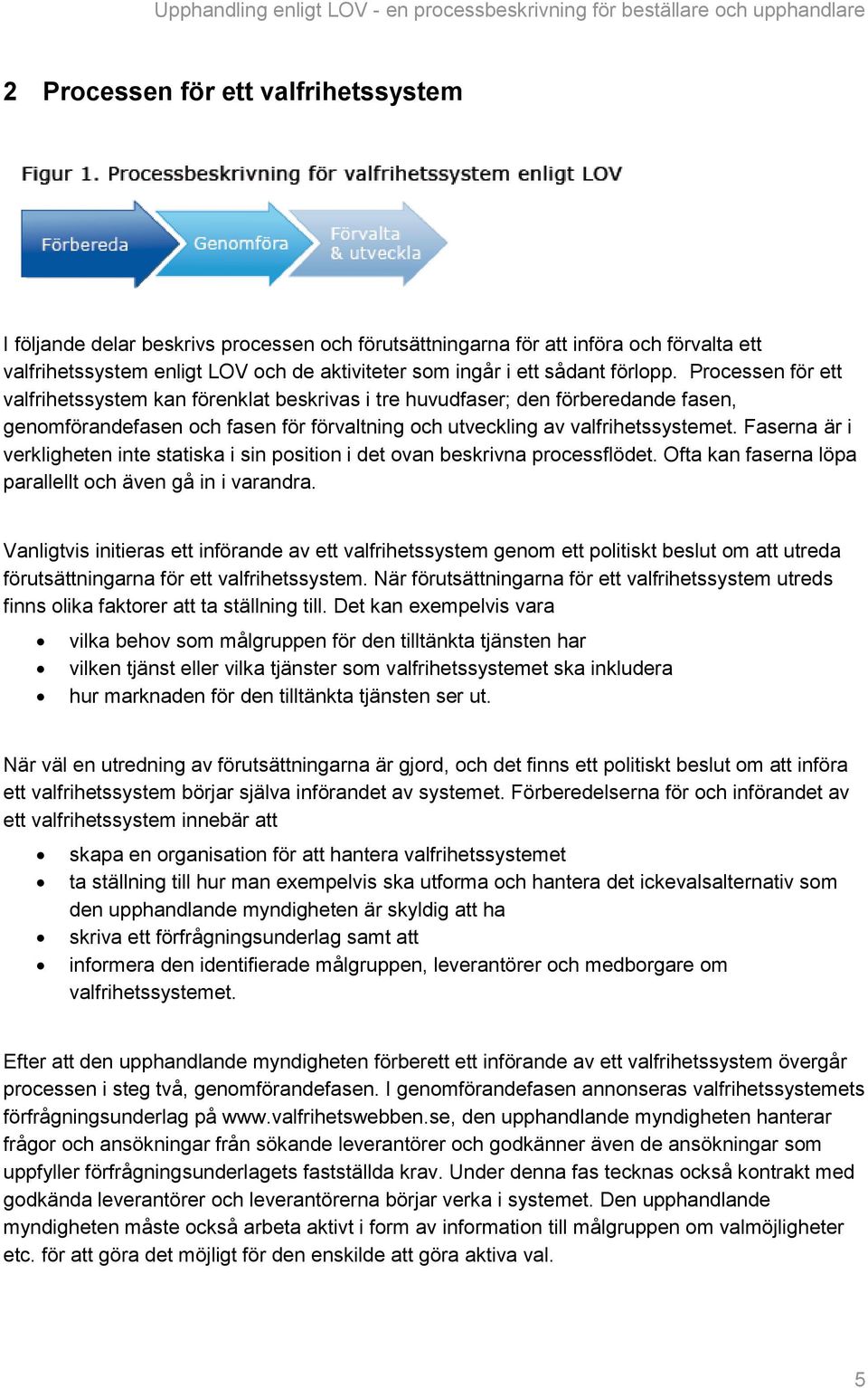 Faserna är i verkligheten inte statiska i sin position i det ovan beskrivna processflödet. Ofta kan faserna löpa parallellt och även gå in i varandra.