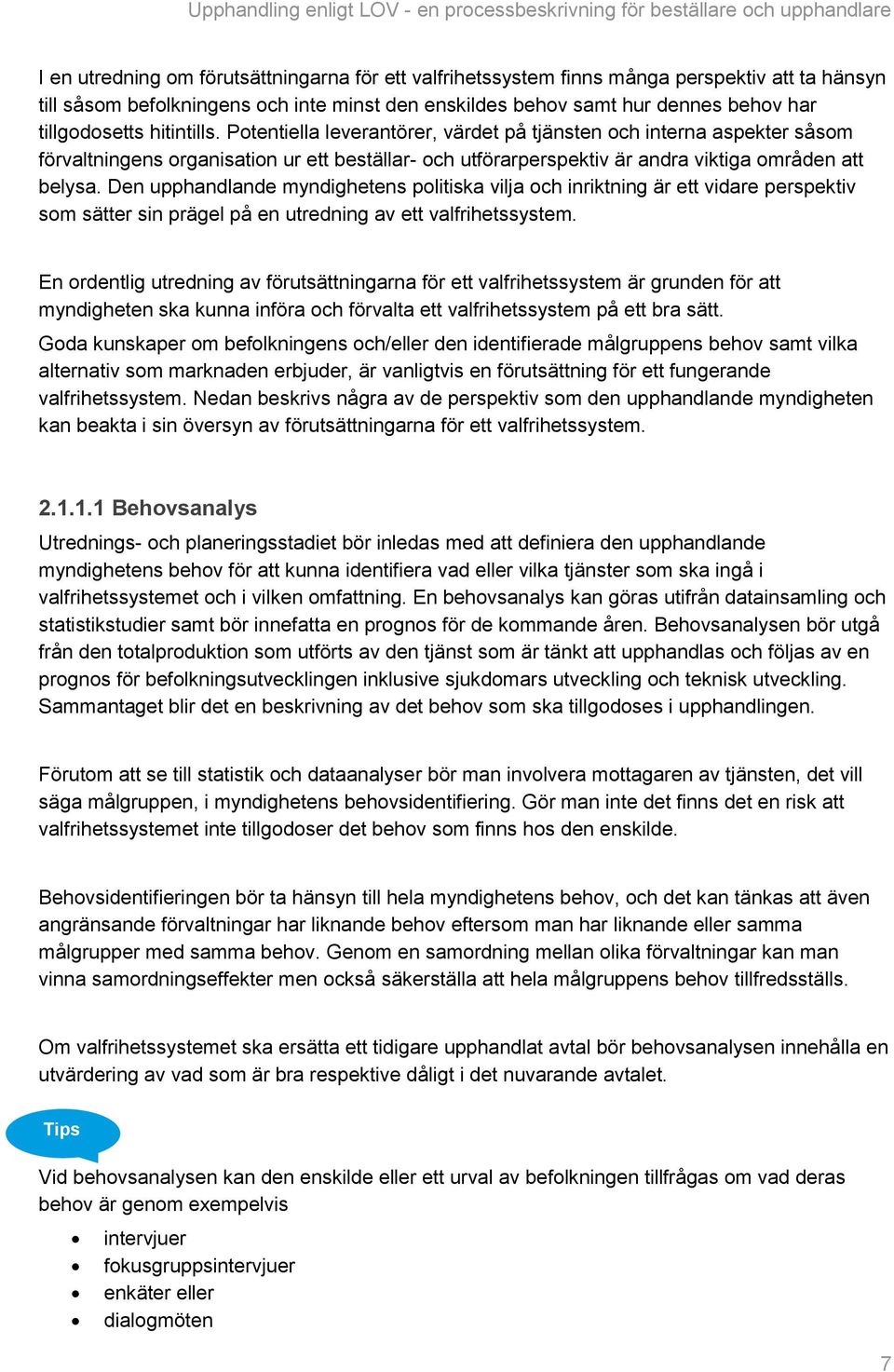 Den upphandlande myndighetens politiska vilja och inriktning är ett vidare perspektiv som sätter sin prägel på en utredning av ett valfrihetssystem.
