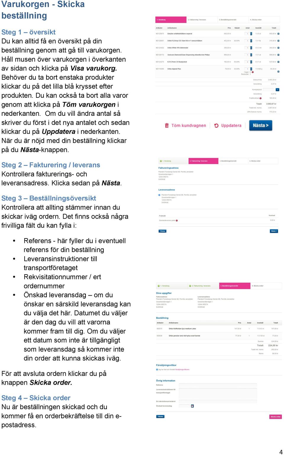 Du kan också ta bort alla varor genom att klicka på Töm varukorgen i nederkanten. Om du vill ändra antal så skriver du först i det nya antalet och sedan klickar du på Uppdatera i nederkanten.