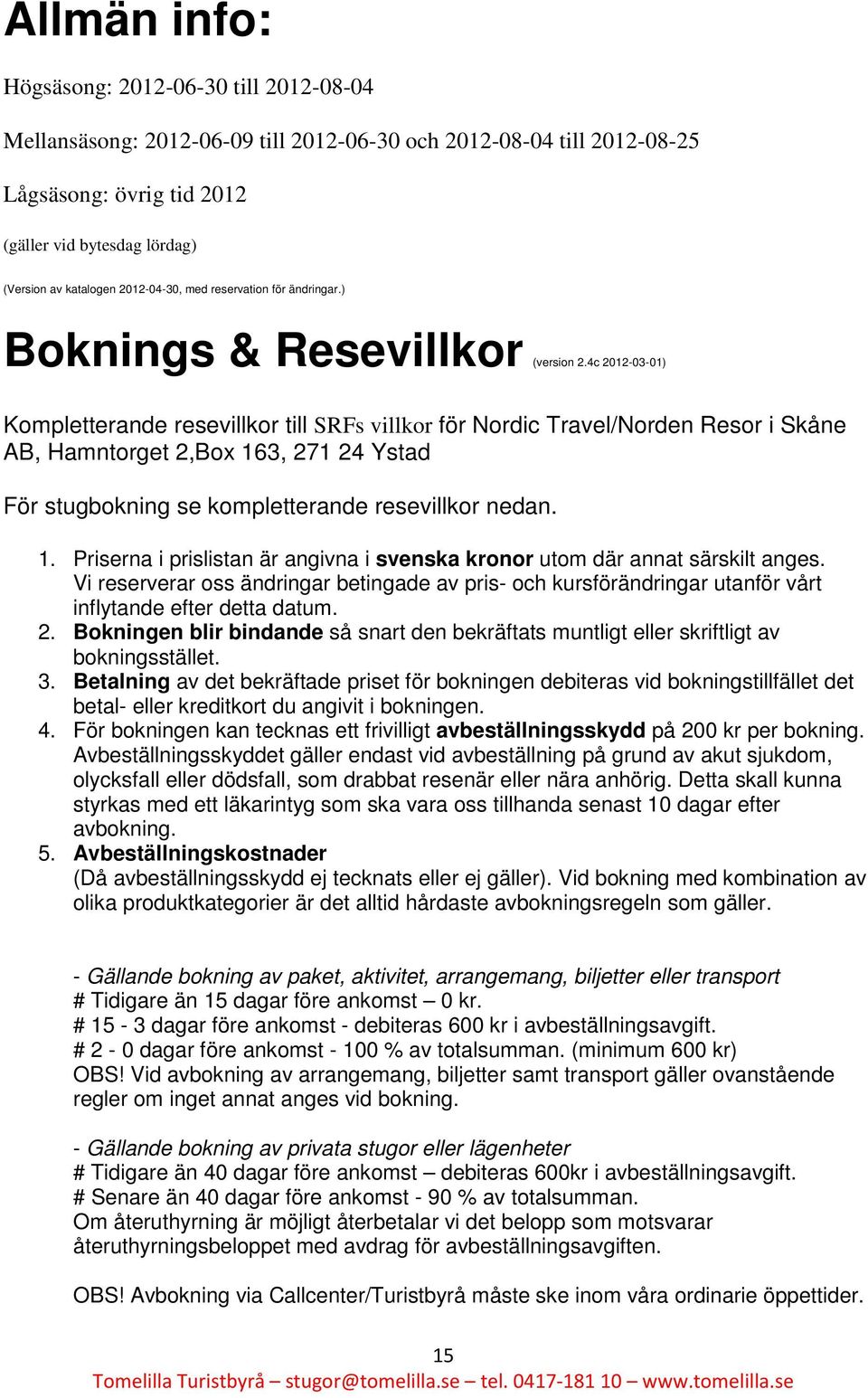 4c 2012-03-01) Kompletterande resevillkor till SRFs villkor för Nordic Travel/Norden Resor i Skåne AB, Hamntorget 2,Box 16