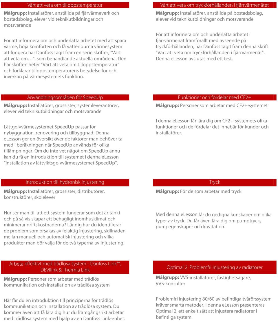 Den här skriften heter Värt att veta om tilloppstemperatur och förklarar tilloppstemperaturens betydelse för och inverkan på värmesystemets funktion.