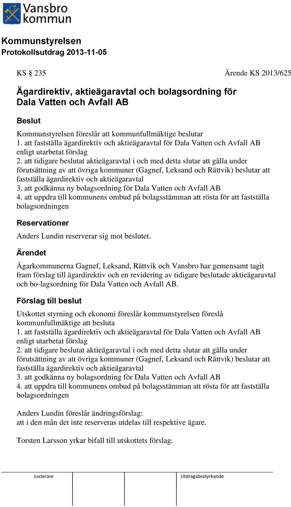 att tidigare beslutat aktieägaravtal i och med detta slutar att gälla under förutsättning av att övriga kommuner (Gagnef, Leksand och Rättvik) beslutar att fastställa ägardirektiv och aktieägaravtal