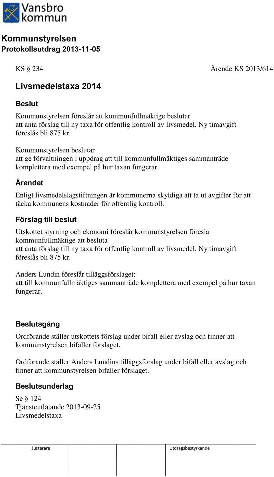 Ärendet Enligt livsmedelslagstiftningen är kommunerna skyldiga att ta ut avgifter för att täcka kommunens kostnader för offentlig kontroll.