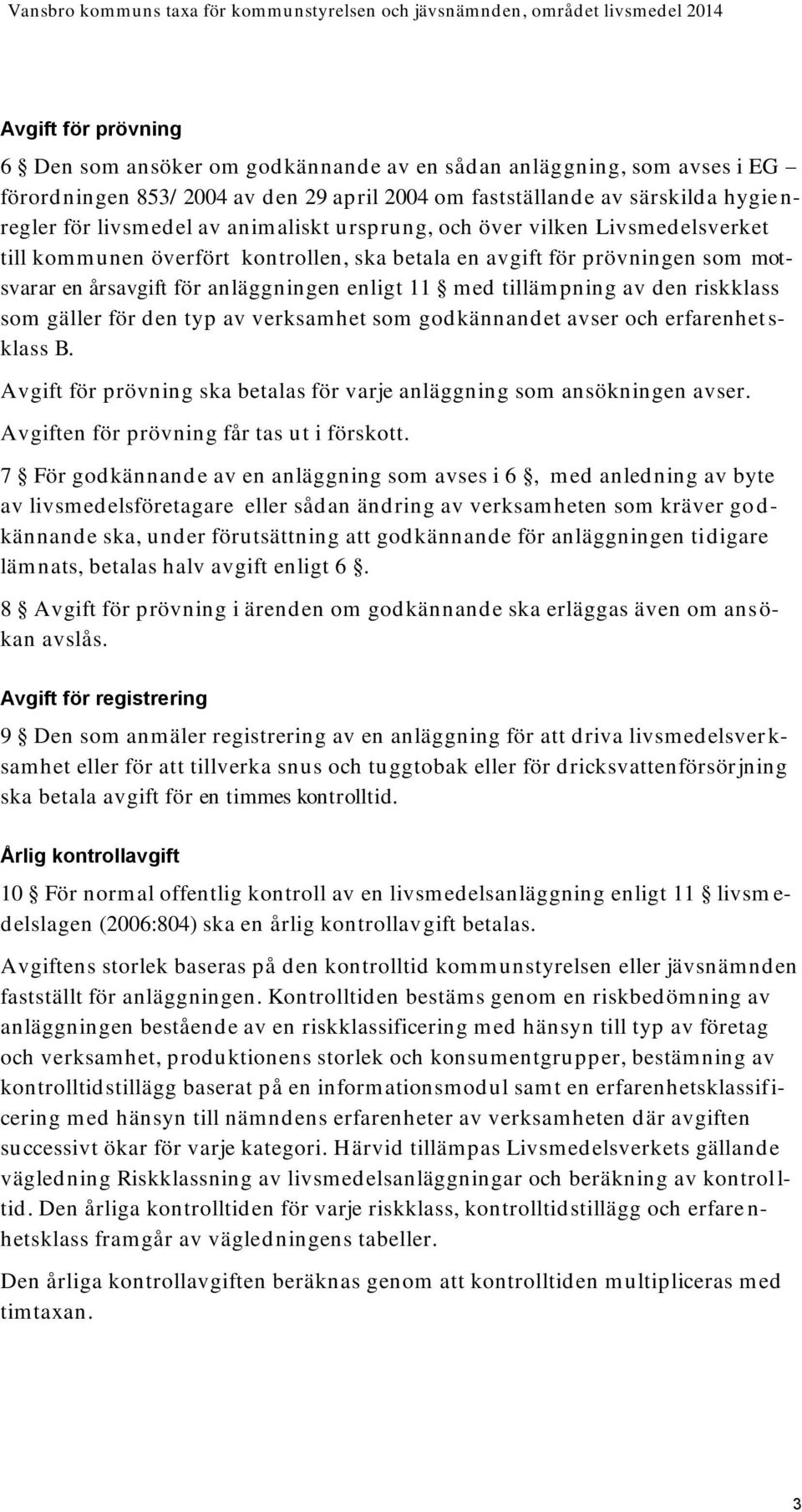 prövningen som motsvarar en årsavgift för anläggningen enligt 11 med tillämpning av den riskklass som gäller för den typ av verksamhet som godkännandet avser och erfarenhet s- klass B.