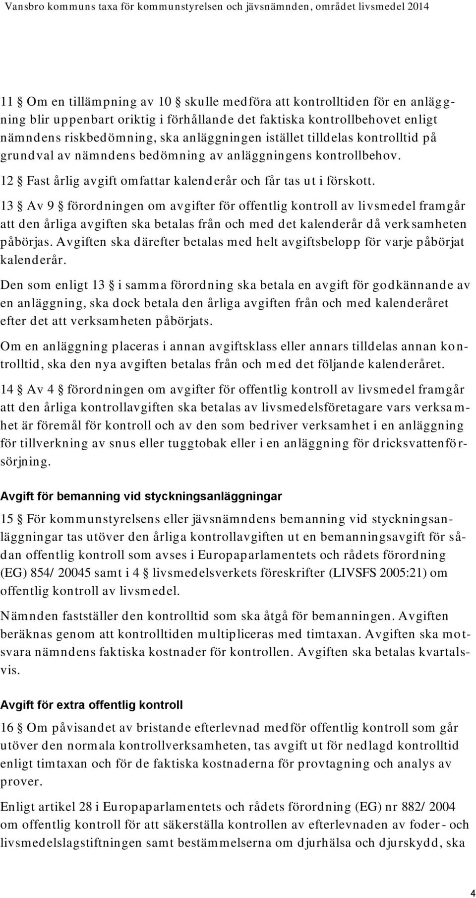 12 Fast årlig avgift omfattar kalend erår och får tas ut i förskott.