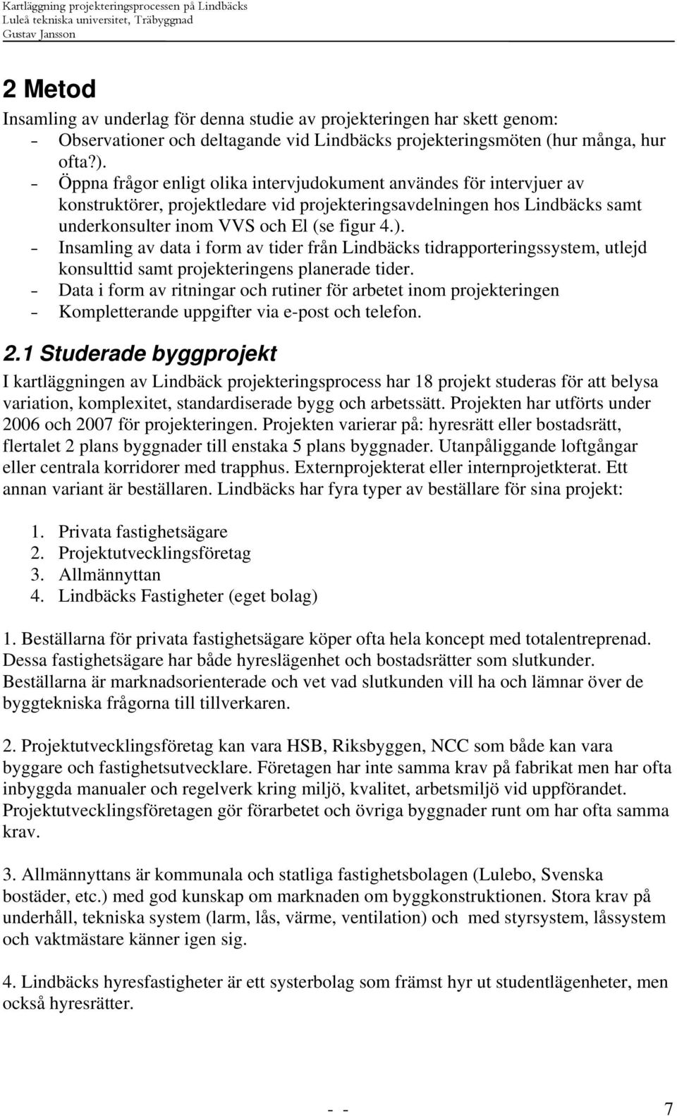 - Insamling av data i form av tider från Lindbäcks tidrapporteringssystem, utlejd konsulttid samt projekteringens planerade tider.