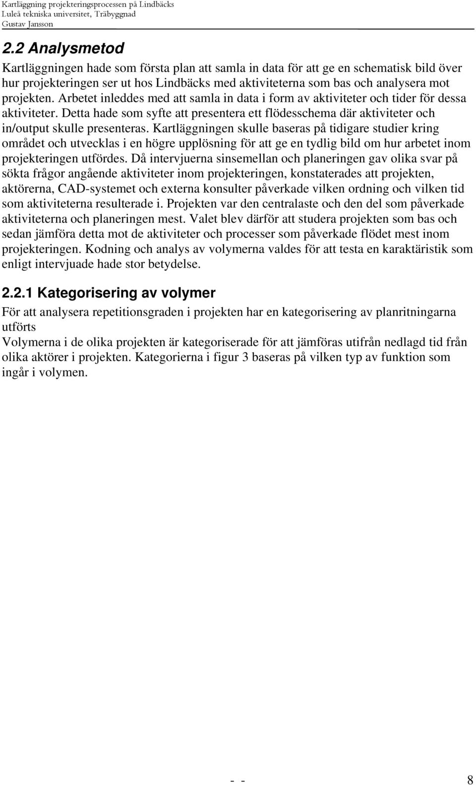 Kartläggningen skulle baseras på tidigare studier kring området och utvecklas i en högre upplösning för att ge en tydlig bild om hur arbetet inom projekteringen utfördes.