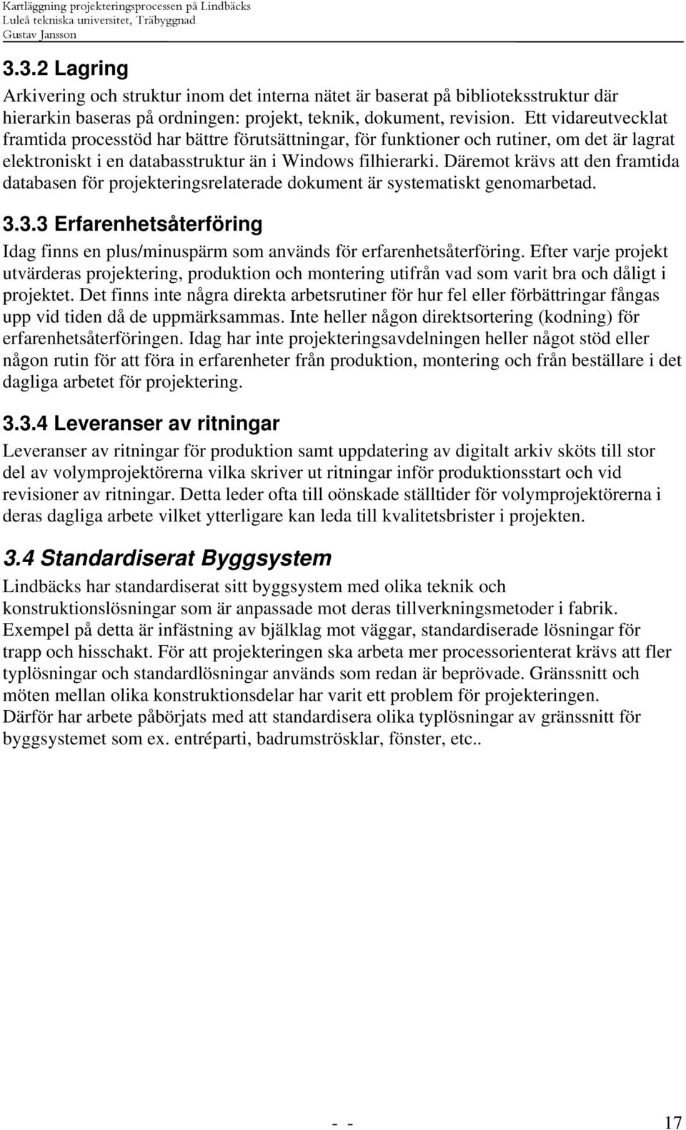 Däremot krävs att den framtida databasen för projekteringsrelaterade dokument är systematiskt genomarbetad. 3.