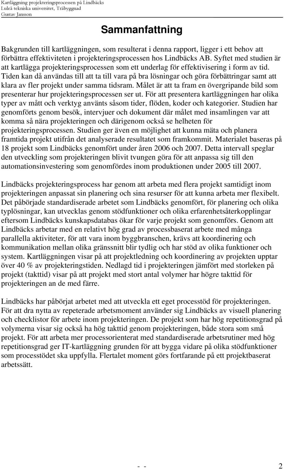 Tiden kan då användas till att ta till vara på bra lösningar och göra förbättringar samt att klara av fler projekt under samma tidsram.