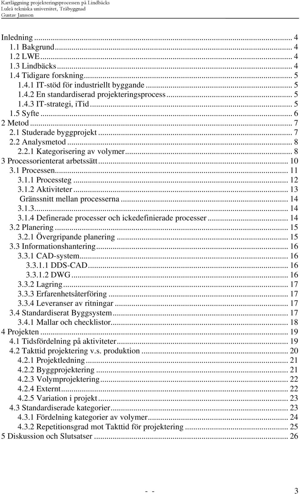 .. 12 3.1.2 Aktiviteter... 13 Gränssnitt mellan processerna... 14 3.1.3... 14 3.1.4 Definerade processer och ickedefinierade processer... 14 3.2 Planering... 15 3.2.1 Övergripande planering... 15 3.3 Informationshantering.