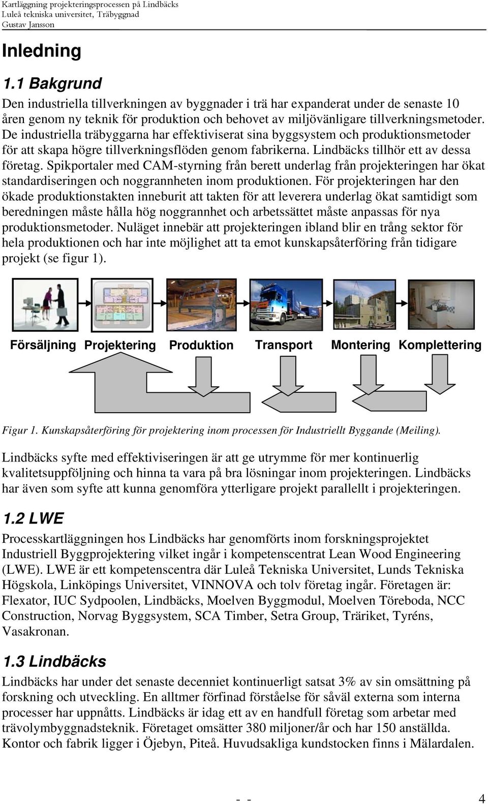Spikportaler med CAM-styrning från berett underlag från projekteringen har ökat standardiseringen och noggrannheten inom produktionen.
