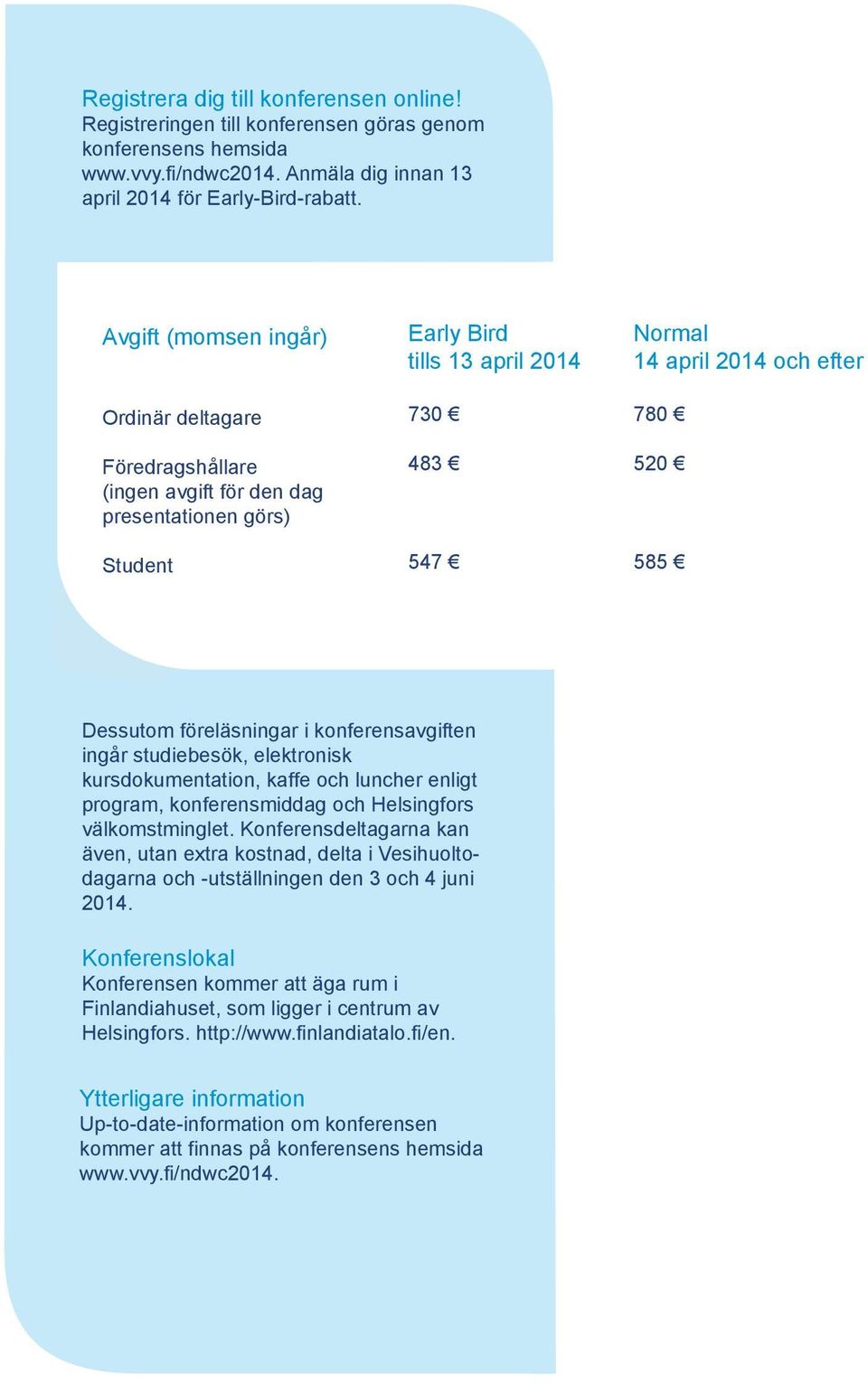 Dessutom föreläsningar i konferensavgiften ingår studiebesök, elektronisk kursdokumentation, kaffe och luncher enligt program, konferensmiddag och Helsingfors välkomstminglet.