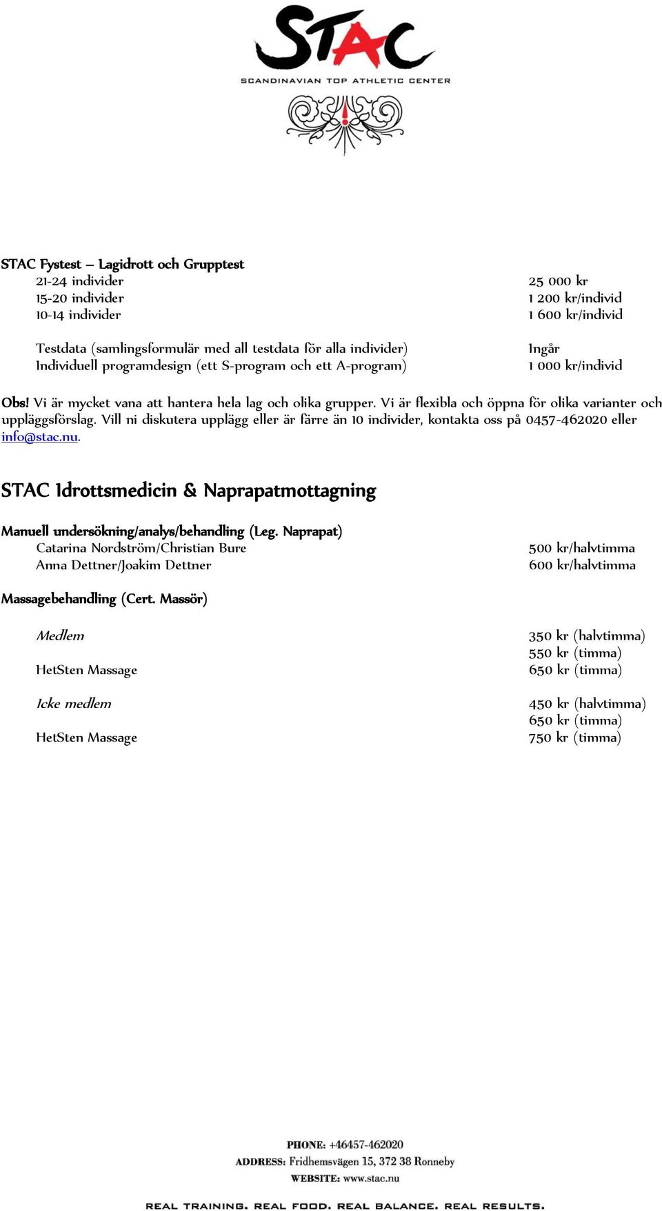Vi är flexibla och öppna för olika varianter och uppläggsförslag. Vill ni diskutera upplägg eller är färre än 10 individer, kontakta oss på 0457-462020 eller info@stac.nu.