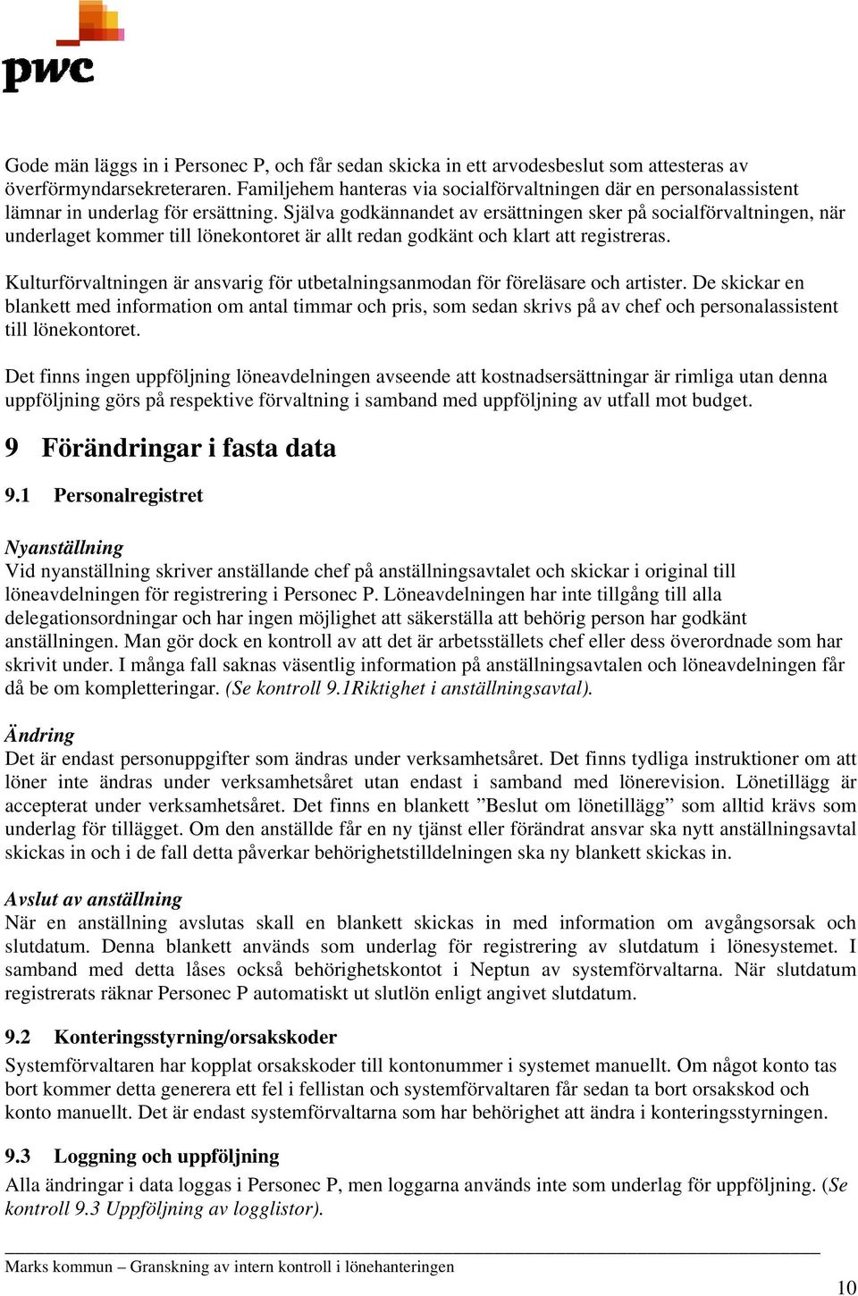 Själva godkännandet av ersättningen sker på socialförvaltningen, när underlaget kommer till lönekontoret är allt redan godkänt och klart att registreras.