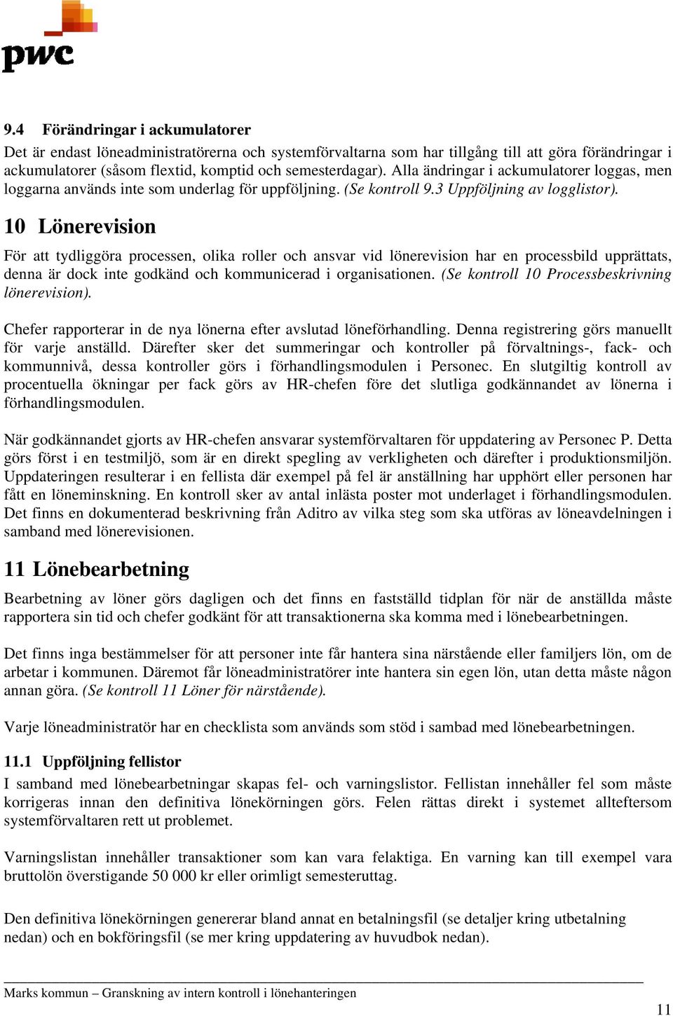 10 Lönerevision För att tydliggöra processen, olika roller och ansvar vid lönerevision har en processbild upprättats, denna är dock inte godkänd och kommunicerad i organisationen.