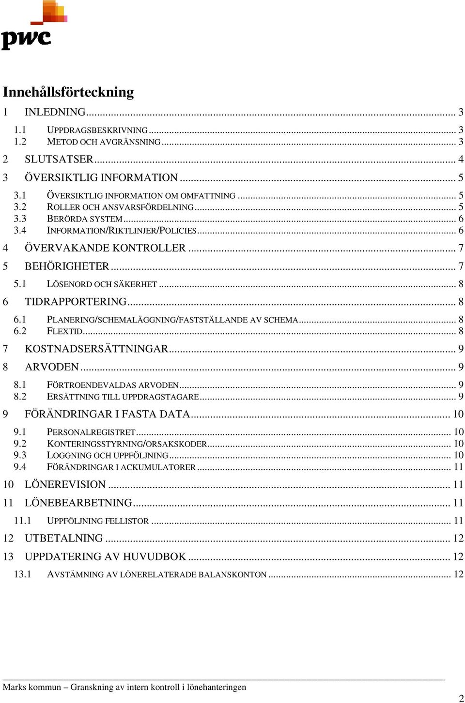 TIDRAPPORTERING... 8 6.1 PLANERING/SCHEMALÄGGNING/FASTSTÄLLANDE AV SCHEMA... 8 6.2 FLEXTID... 8 7 KOSTNADSERSÄTTNINGAR... 9 8 ARVODEN... 9 8.1 FÖRTROENDEVALDAS ARVODEN... 9 8.2 ERSÄTTNING TILL UPPDRAGSTAGARE.