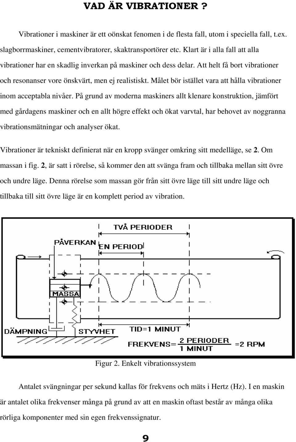 Målet bör istället vara att hålla vibrationer inom acceptabla nivåer.