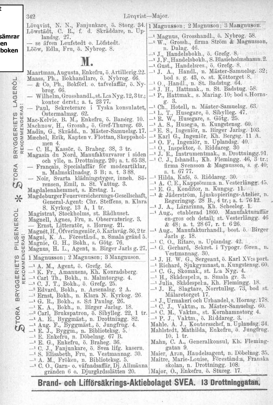 _l.gust., Handelsres., Ö. Grefg. 8. Maartman, Augusta, Enkefru, ö. Artillerig.22. _1 J. A., Handl., n. Mäster-Samuelsg. 32; -I Maass, Ph., Bokhandlare, ö. Nybrog. 66. bod s. g. 43, o. st. Köttorget 8.