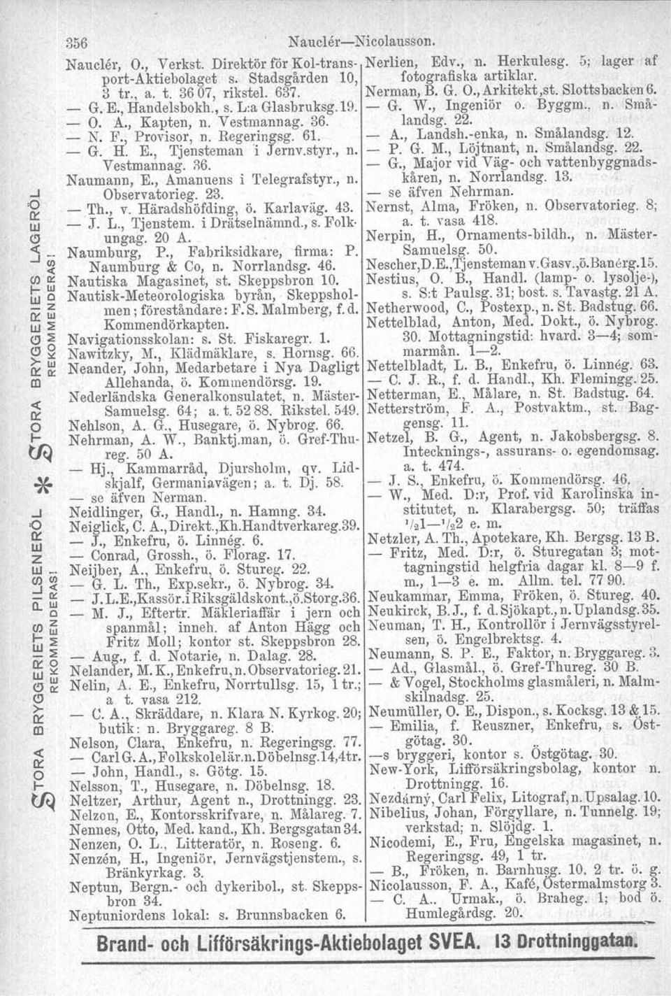 Regeringsg. 61. A., Landsh.-enka, n. Smålandsg. 12. - G. H. E., Tjensteman 'i Jernv.styr., n. P. G. M., Löjtnant, n. Smålandsg. 22. Vestmannag. R6. G., Major vid Väg- och vattenbyggnads- Naumann, E.