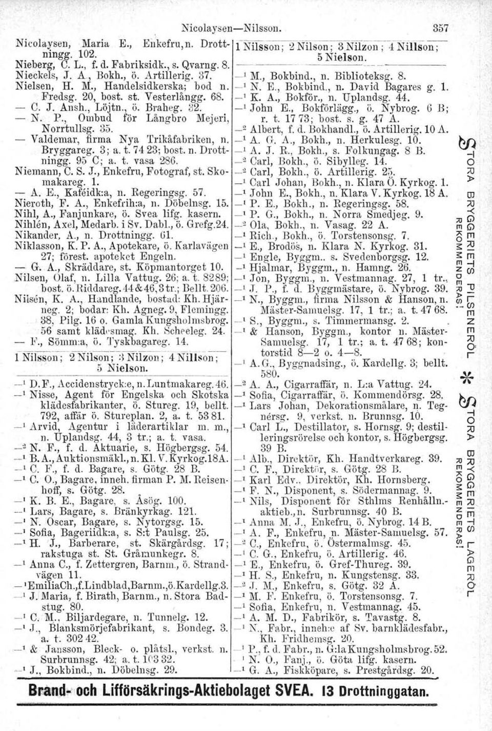 68. -' K. A., Bokför., n. Uplandsg. 44. - C. J. Ansh., Löjtn., ö. Braheg. 32. _, John E. o Bokförlägg. ö. Nybrog. 6 B; - N. P., Ombud för Långbro Mejeri, r. t. 1773; bost. s. g. 47 A. N orrtullsg. 35.