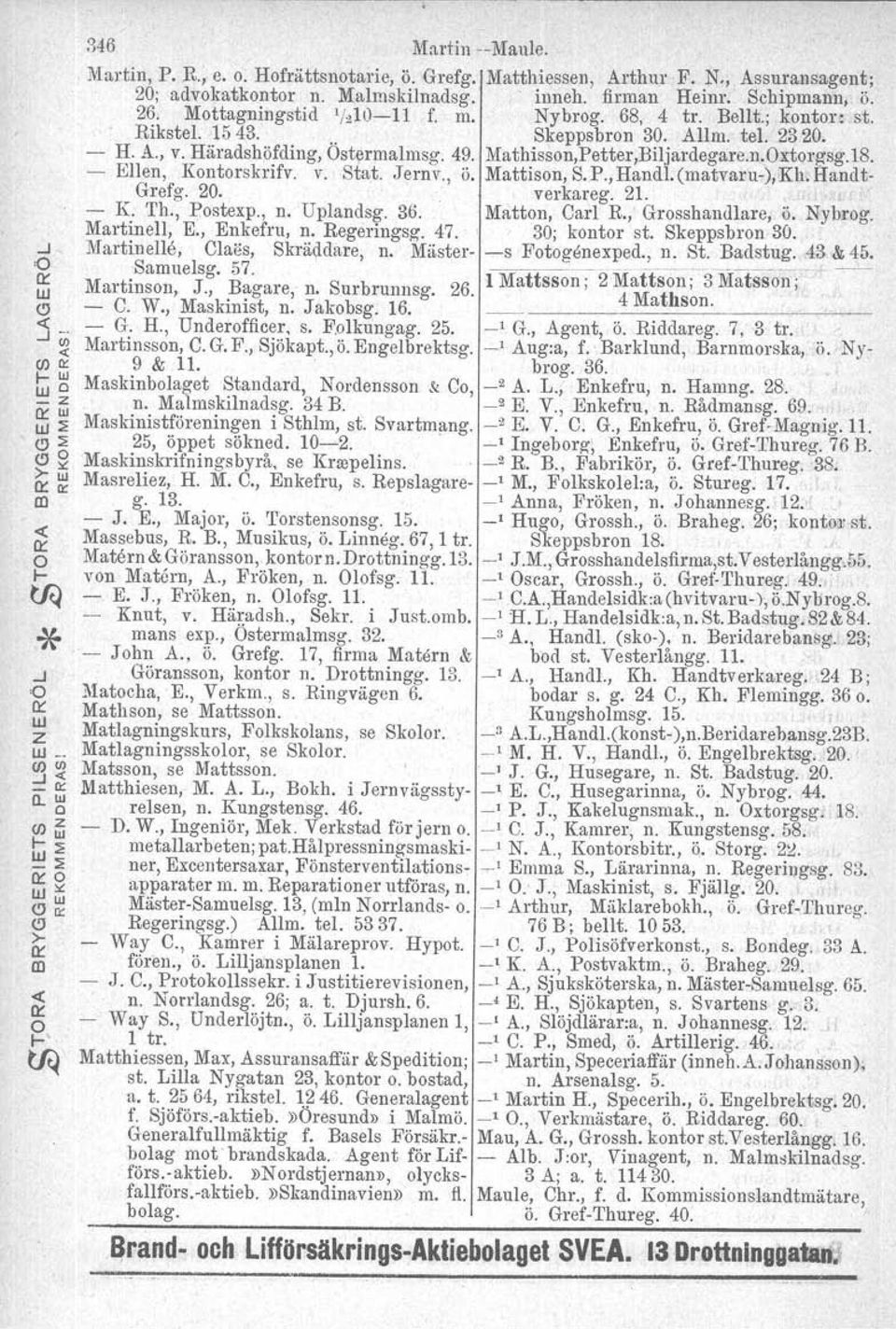 Mottagningstid 'MO-Il f. m. Nybrog. 68, 4 tr. Bellt.; kontor: st. RiksteI.1543... Skeppsbron 30. Allm. tel. 2320. - H. A., v. Häradshöfding, Ostermalmsg. 49. Mathisson,Petter,Biljardegare.n.Oxtorgsg.