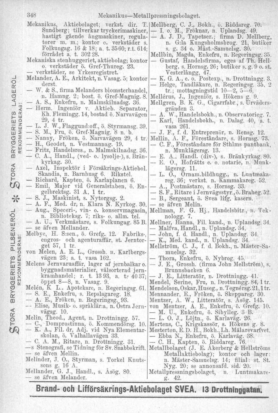 Mäst.-Samuelsg. 30. ' förrådet a. t. 30228. Mellbin, Magda, Enkefru, n. Regeringsg. 35. Mekaniska stenhuggeriet, aktiebolag; kontor - Gustaf, Handelsfirma, eges af T'h, Hello. verkstäder ö.