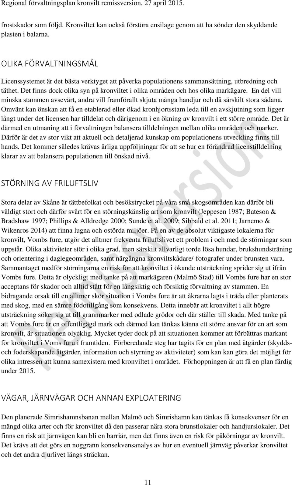 Det finns dock olika syn på kronviltet i olika områden och hos olika markägare. En del vill minska stammen avsevärt, andra vill framförallt skjuta många handjur och då särskilt stora sådana.