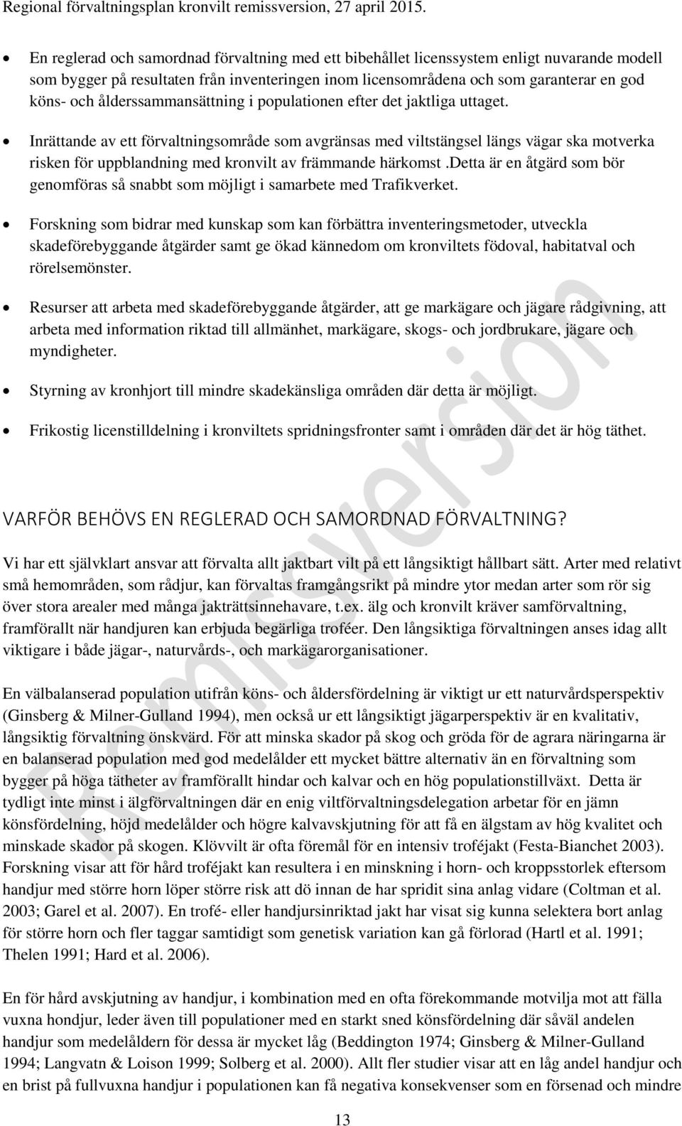 Inrättande av ett förvaltningsområde som avgränsas med viltstängsel längs vägar ska motverka risken för uppblandning med kronvilt av främmande härkomst.