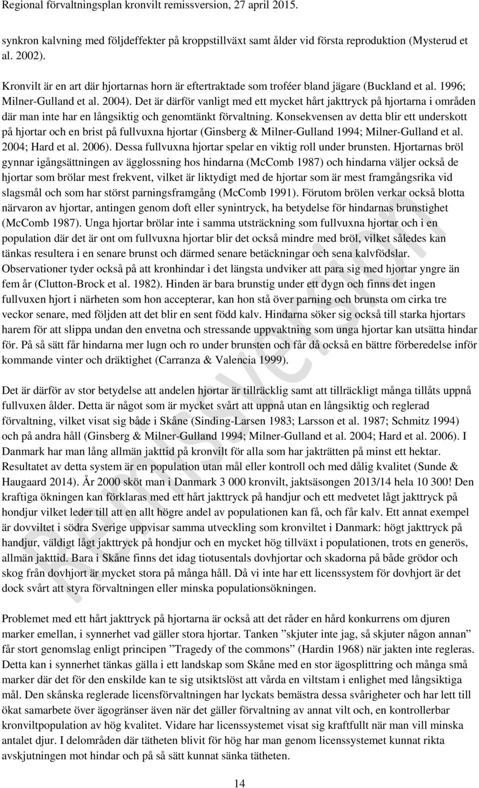 Det är därför vanligt med ett mycket hårt jakttryck på hjortarna i områden där man inte har en långsiktig och genomtänkt förvaltning.