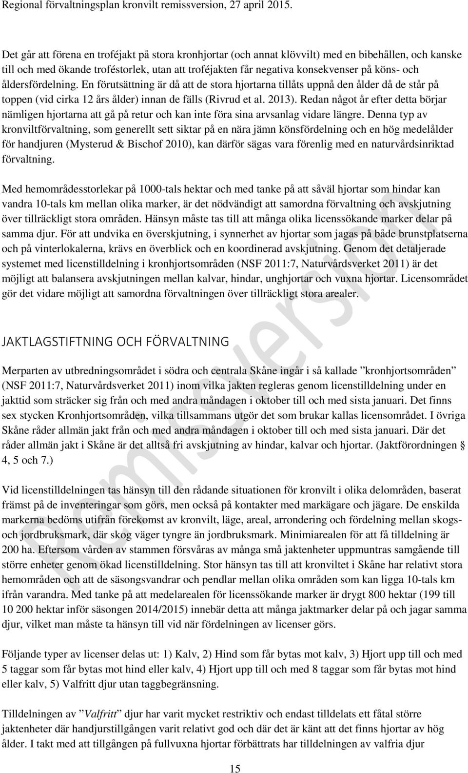 Redan något år efter detta börjar nämligen hjortarna att gå på retur och kan inte föra sina arvsanlag vidare längre.