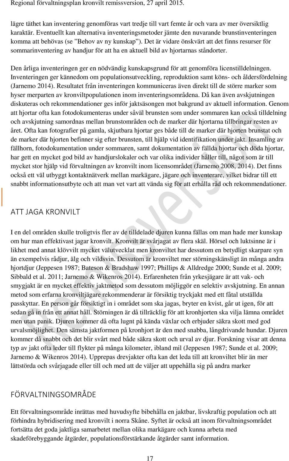 Det är vidare önskvärt att det finns resurser för sommarinventering av handjur för att ha en aktuell bild av hjortarnas ståndorter.