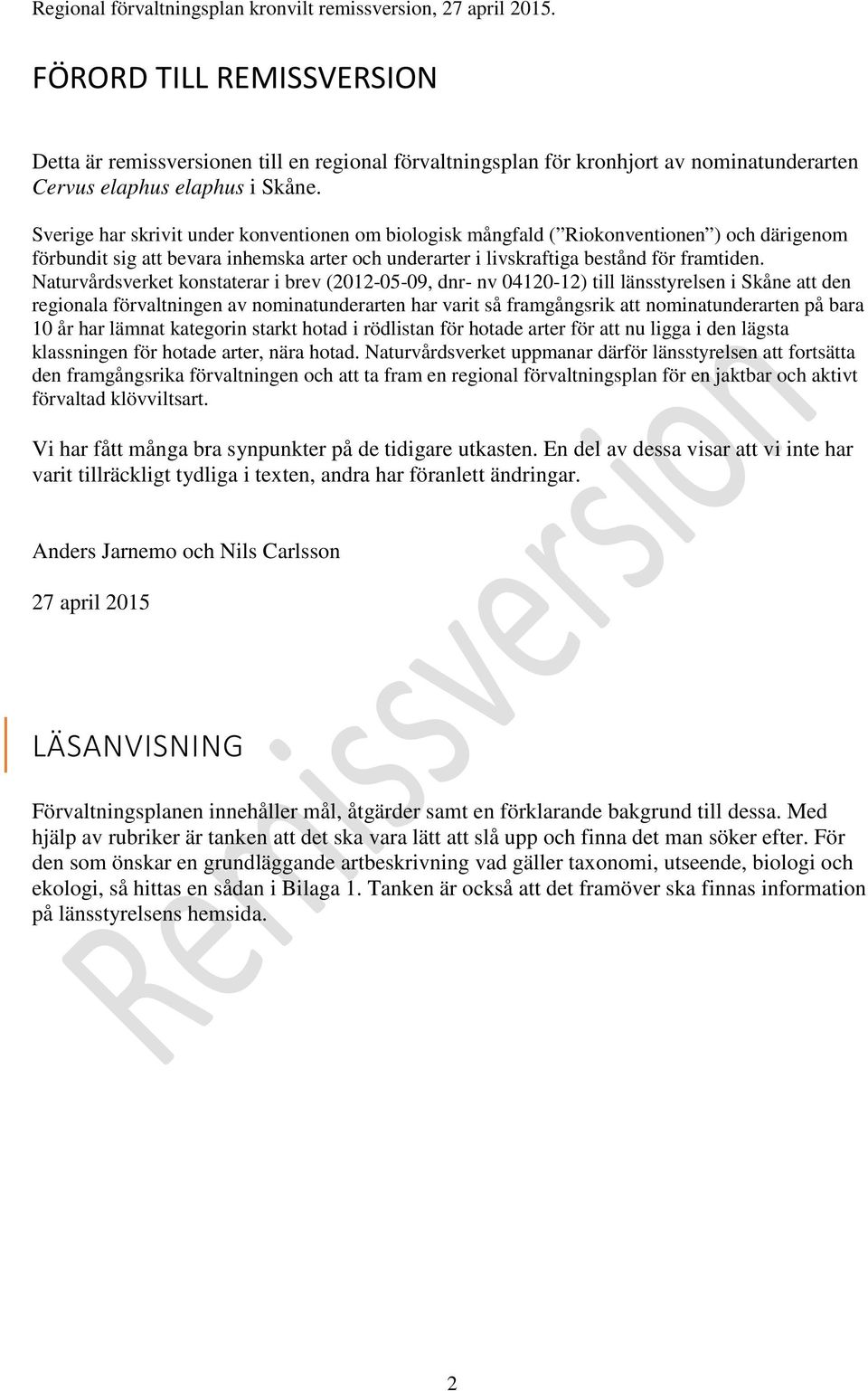 Naturvårdsverket konstaterar i brev (2012-05-09, dnr- nv 04120-12) till länsstyrelsen i Skåne att den regionala förvaltningen av nominatunderarten har varit så framgångsrik att nominatunderarten på