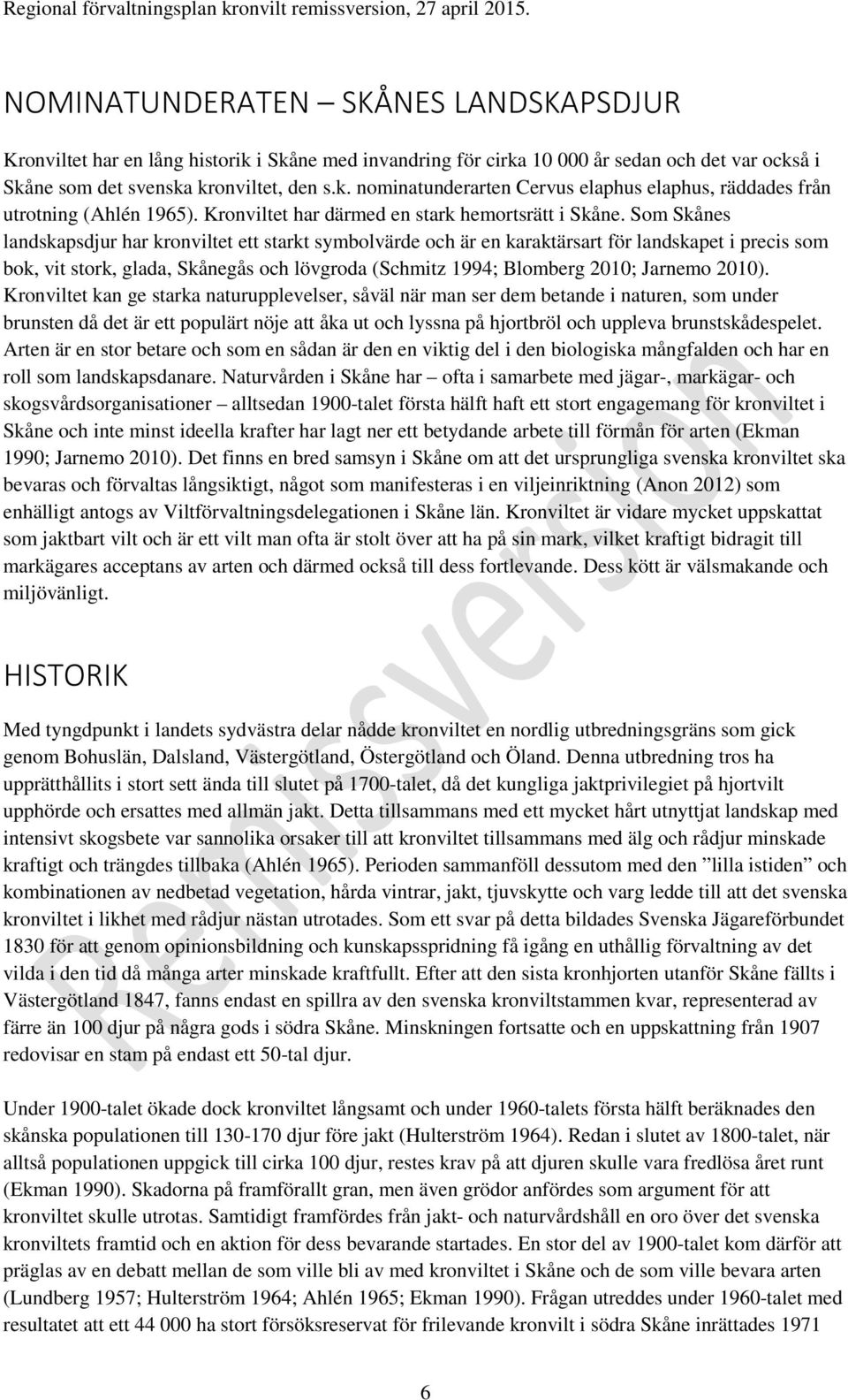 Som Skånes landskapsdjur har kronviltet ett starkt symbolvärde och är en karaktärsart för landskapet i precis som bok, vit stork, glada, Skånegås och lövgroda (Schmitz 1994; Blomberg 2010; Jarnemo