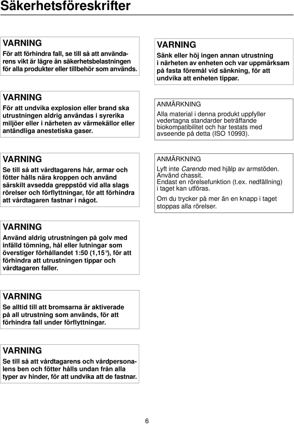 VARNING Sänk eller höj ingen annan utrustning i närheten av enheten och var uppmärksam på fasta föremål vid sänkning, för att undvika att enheten tippar.