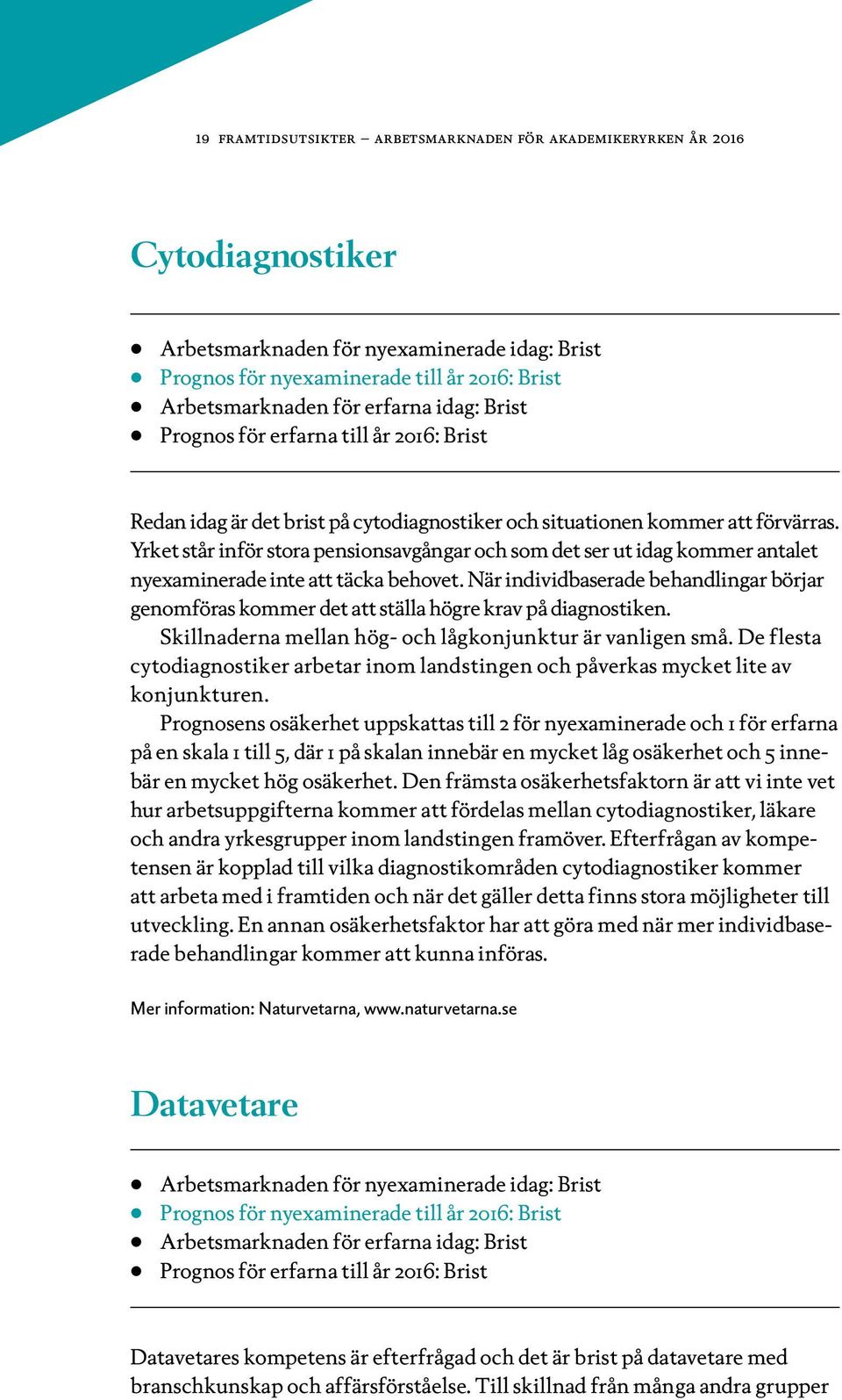 Yrket står inför stora pensionsavgångar och som det ser ut idag kommer antalet nyexaminerade inte att täcka behovet.