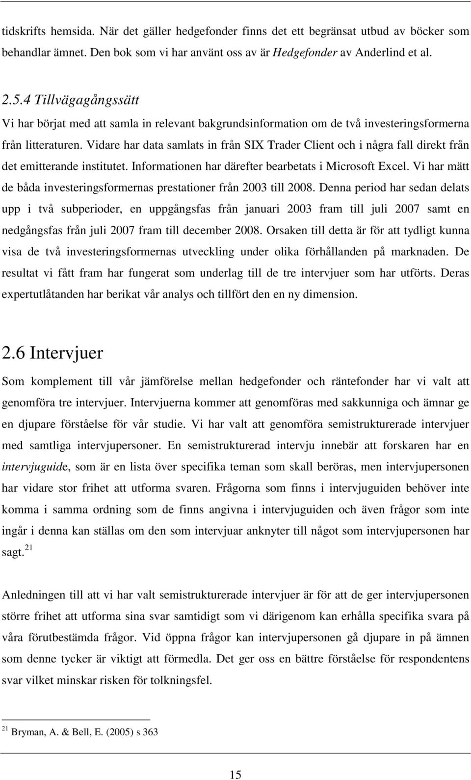 Vidare har data samlats in från SIX Trader Client och i några fall direkt från det emitterande institutet. Informationen har därefter bearbetats i Microsoft Excel.