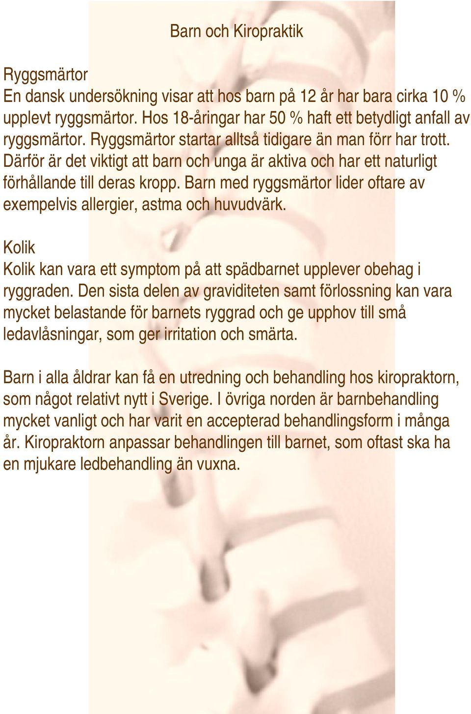 Barn med ryggsmärtor lider oftare av exempelvis allergier, astma och huvudvärk. Kolik Kolik kan vara ett symptom på att spädbarnet upplever obehag i ryggraden.