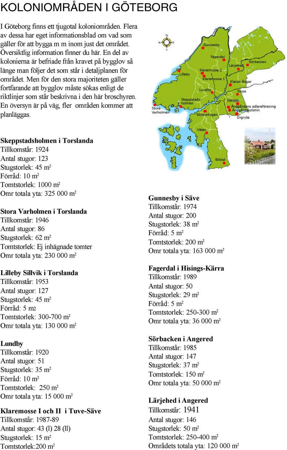 Men för den stora majoriteten gäller fortfarande att bygglov måste sökas enligt de riktlinjer som står beskrivna i den här broschyren. En översyn är på väg, fler områden kommer att planläggas.