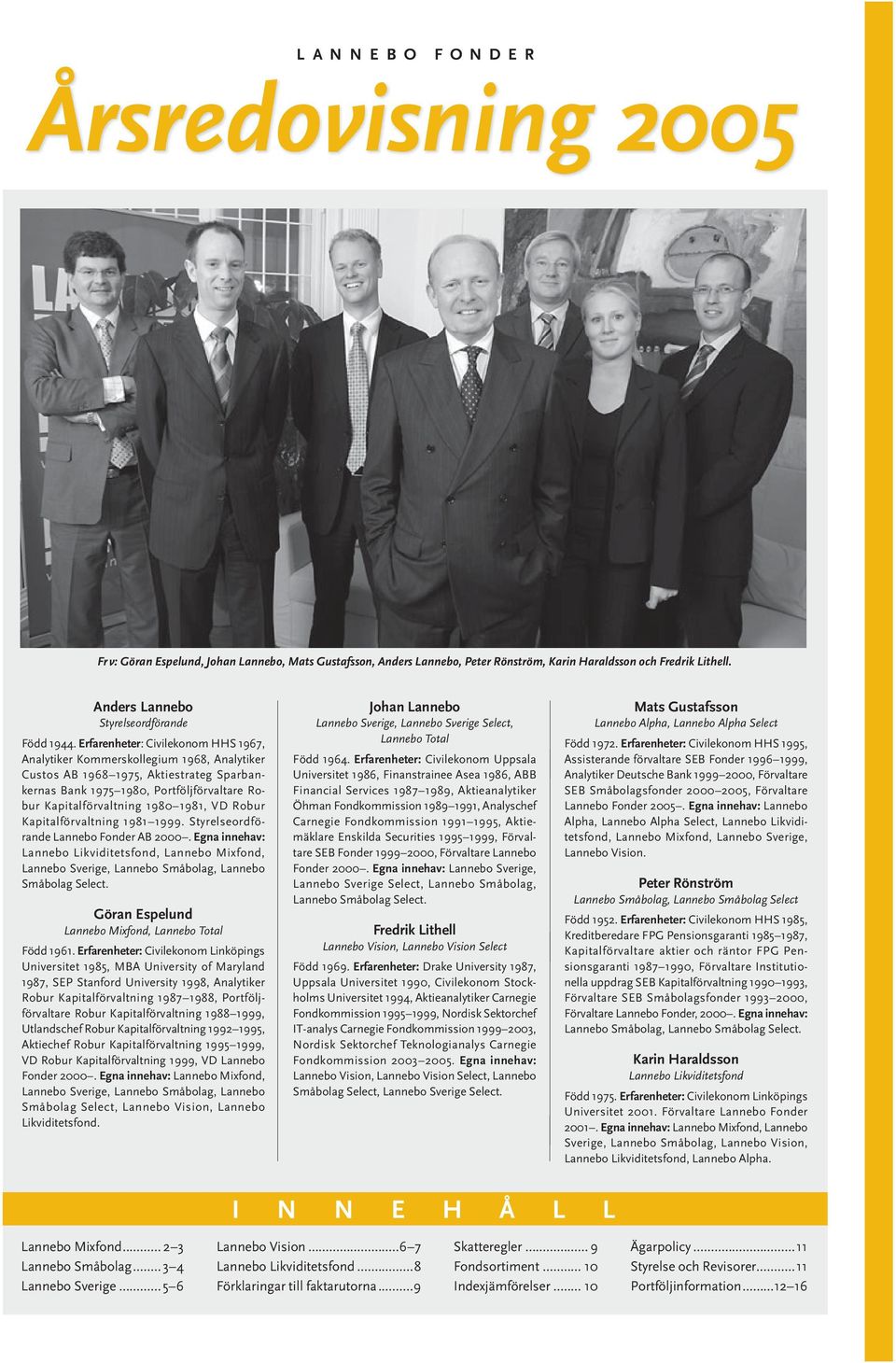 Erfarenheter: Civilekonom HHS 1967, Analytiker Kommerskollegium 1968, Analytiker Custos AB 1968 1975, Aktiestrateg Sparbankernas Bank 1975 1980, Portföljförvaltare Robur Kapitalförvaltning 1980 1981,