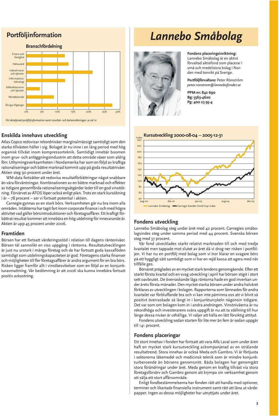 se PPM-nr: 842 690 Bg: 5563-4620 Pg: 400 23 95-4 För detaljerad portföljinformation samt resultat- och balansräkningar, se sid 12 Enskilda innehavs utveckling Atlas Copco redovisar rekordnivåer