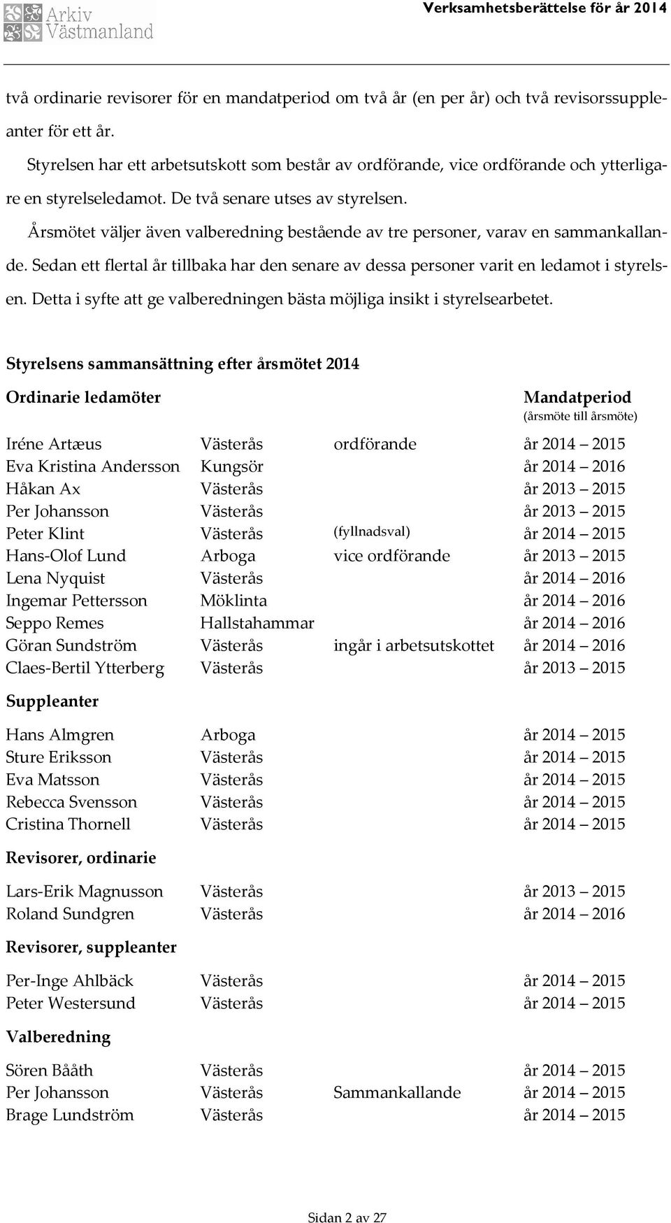 Årsmötet väljer även valberedning bestående av tre personer, varav en sammankallande. Sedan ett flertal år tillbaka har den senare av dessa personer varit en ledamot i styrelsen.
