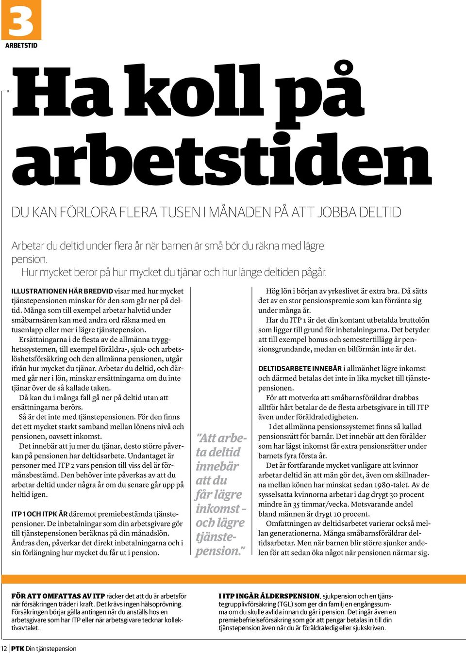 Många som till exempel arbetar halvtid under småbarnsåren kan med andra ord räkna med en tusenlapp eller mer i lägre tjänstepension.