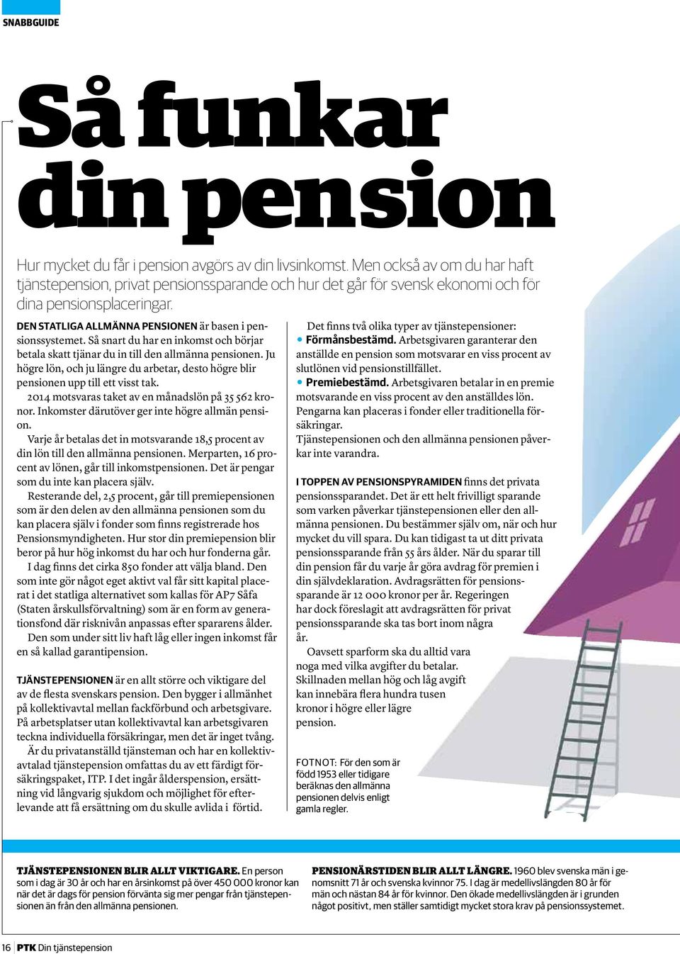 Så snart du har en inkomst och börjar betala skatt tjänar du in till den allmänna pensionen. Ju högre lön, och ju längre du arbetar, desto högre blir pensionen upp till ett visst tak.